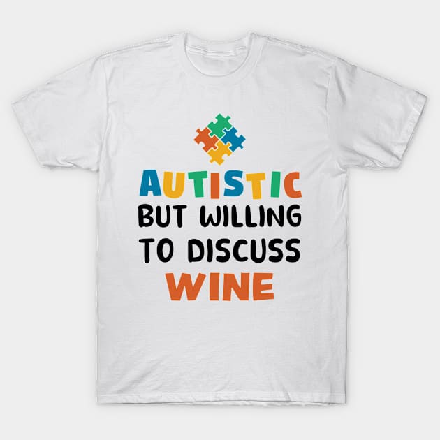 Autistic but willing to discuss Wine Autism Gift T-Shirt by qwertydesigns